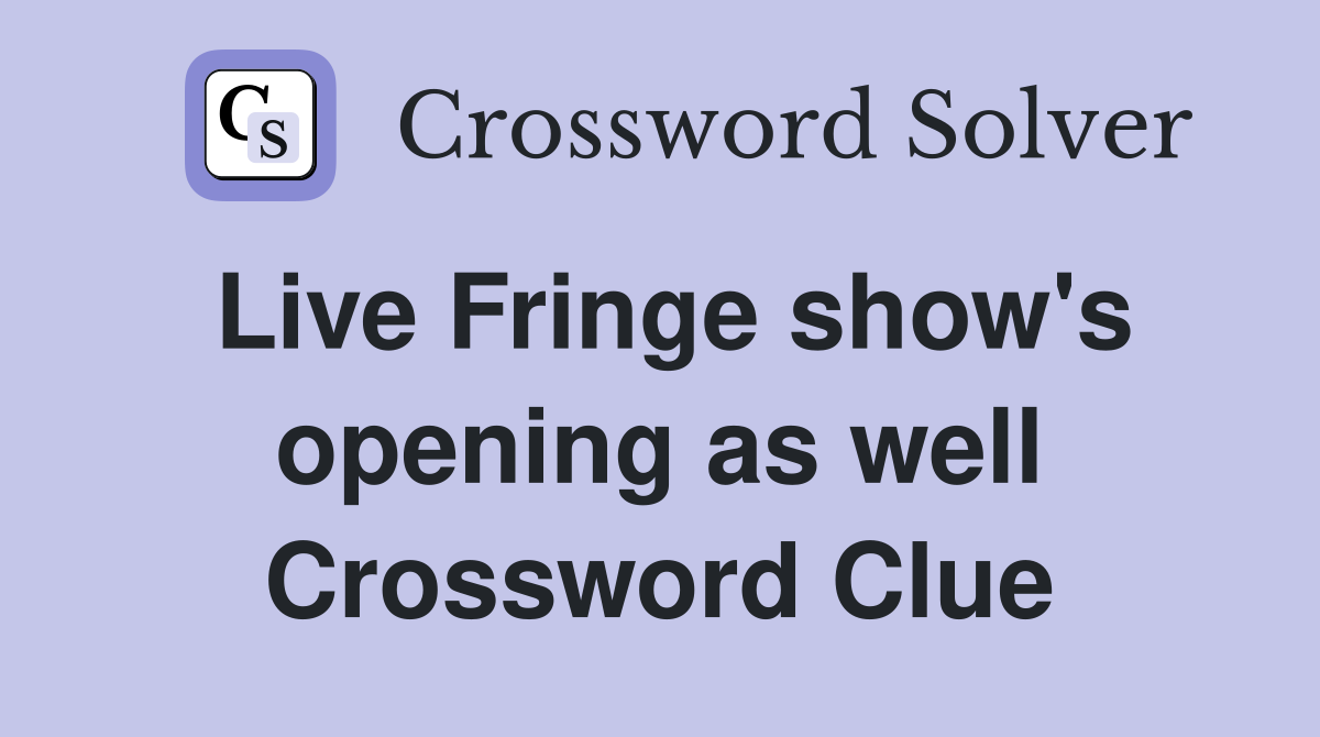 Live Fringe show's opening as well Crossword Clue