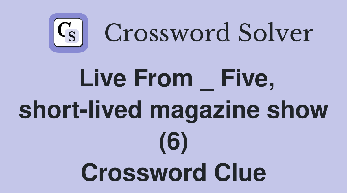 Live From _ Five, short-lived magazine show (6) Crossword Clue