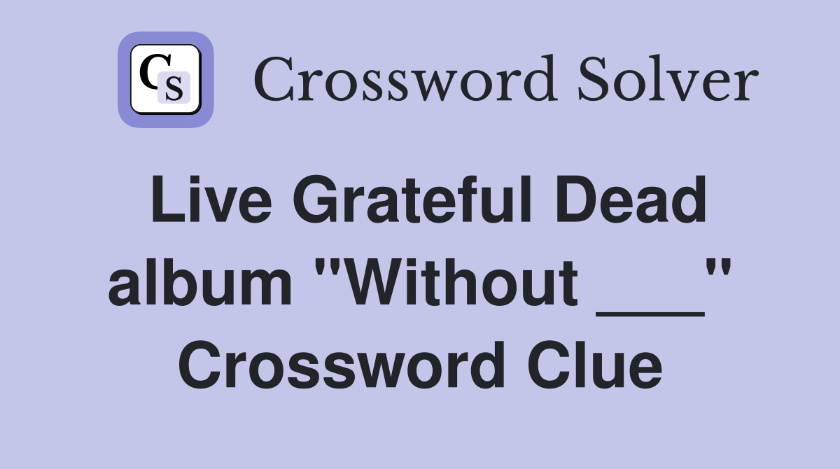 Live Grateful Dead album "Without ___" Crossword Clue