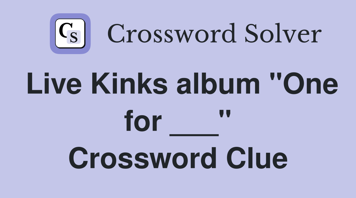 Live Kinks album "One for ___" Crossword Clue