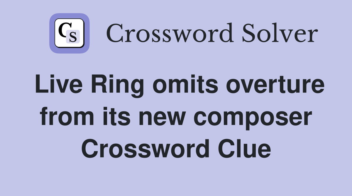 Live Ring omits overture from its new composer Crossword Clue