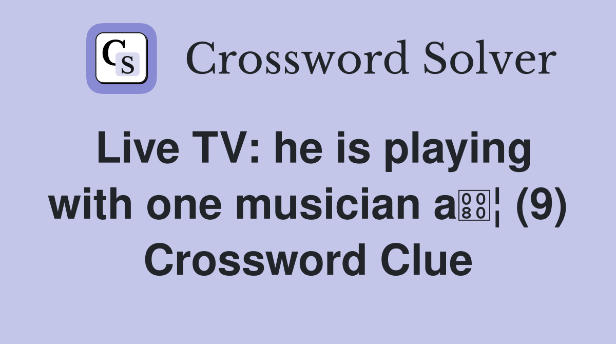 Live TV: he is playing with one musician a¦ (9) Crossword Clue