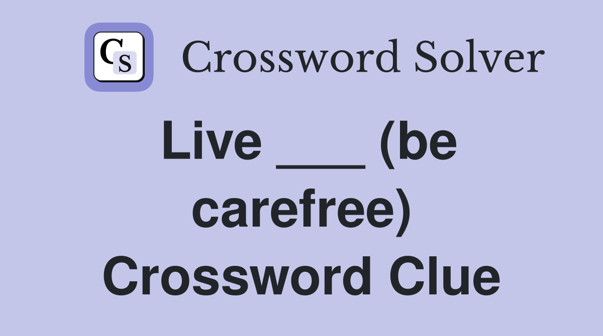 Live ___ (be carefree) Crossword Clue