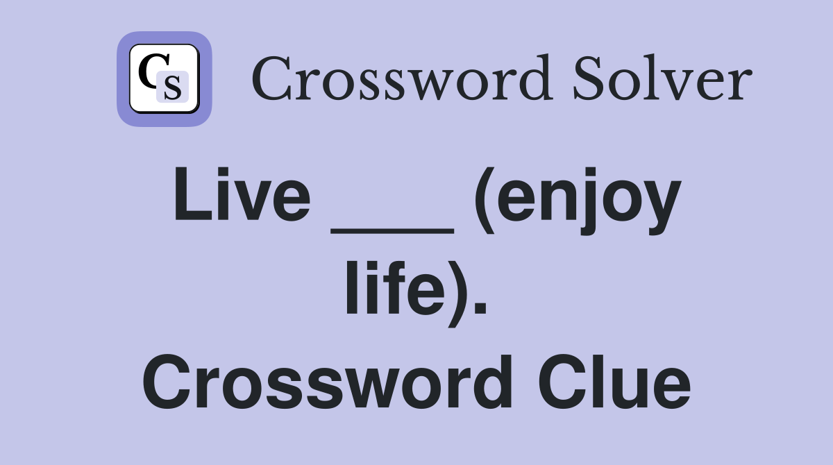 Live ___ (enjoy life). Crossword Clue