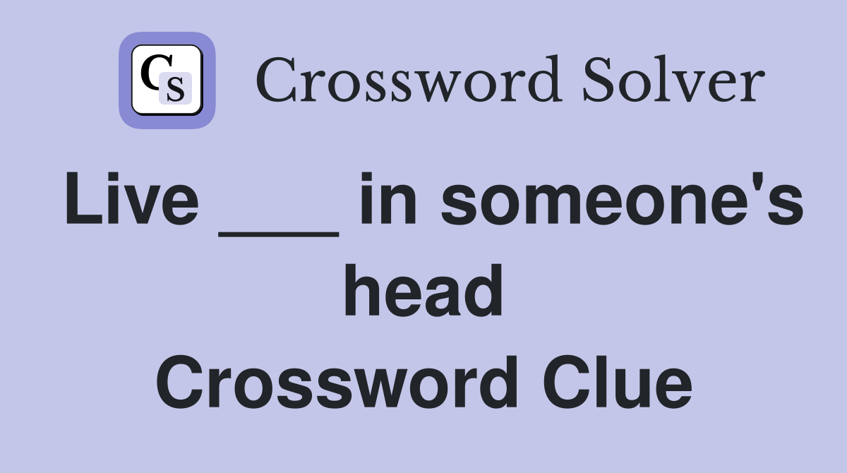 Live ___ in someone's head Crossword Clue
