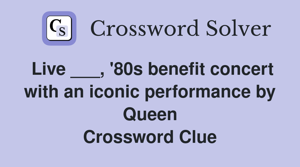 Live ___, '80s benefit concert with an iconic performance by Queen Crossword Clue