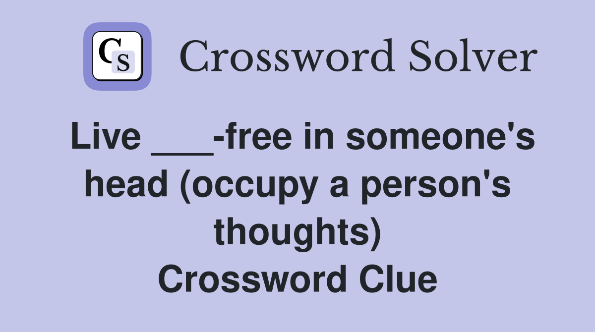 Live ___-free in someone's head (occupy a person's thoughts) Crossword Clue