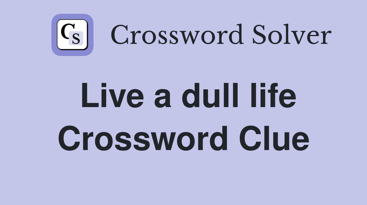 Live a dull life Crossword Clue