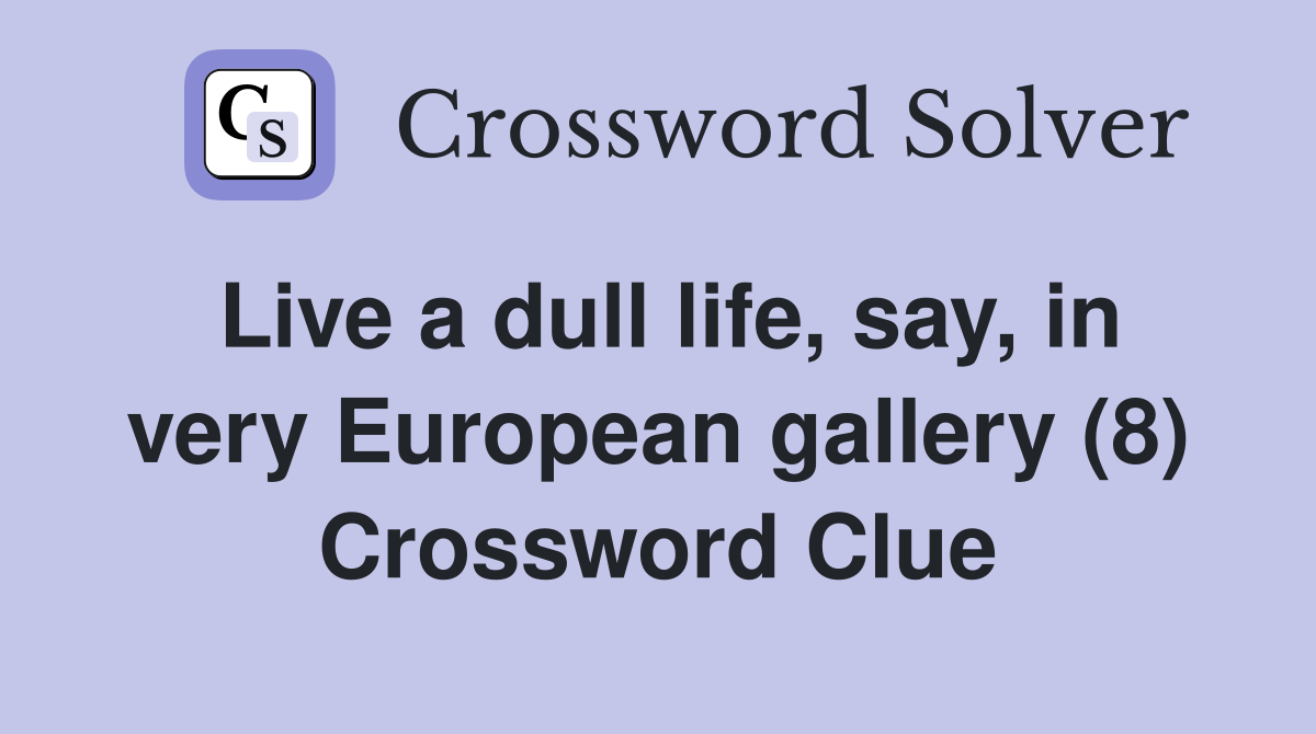 Live a dull life, say, in very European gallery (8) Crossword Clue