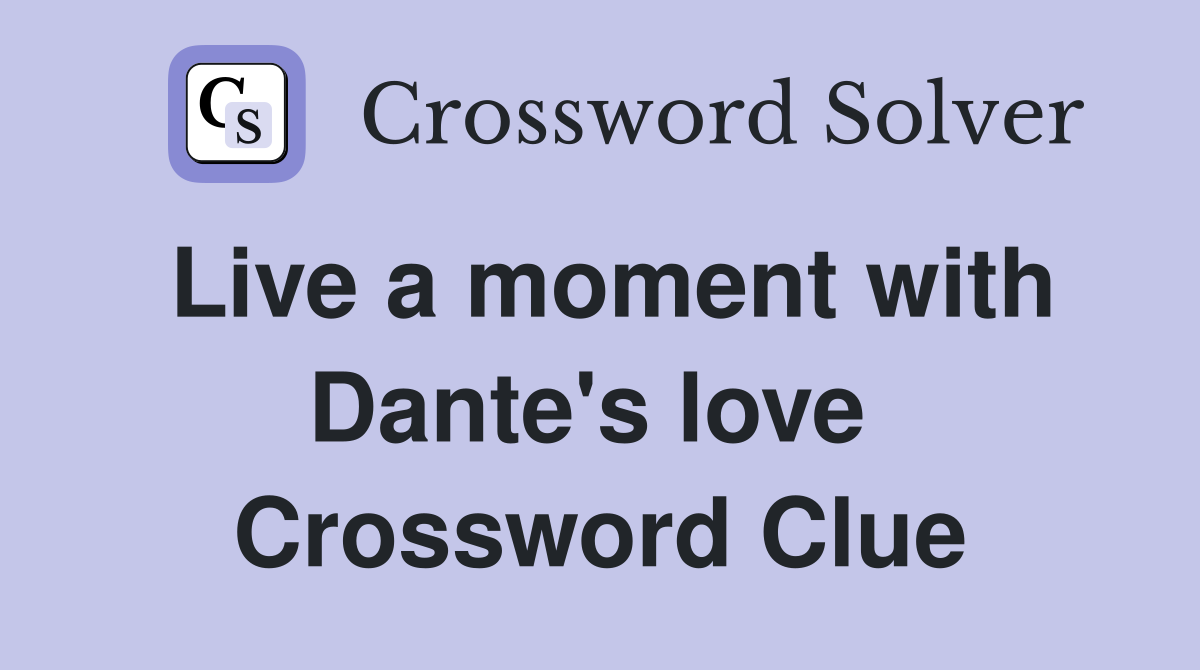 Live a moment with Dante's love  Crossword Clue