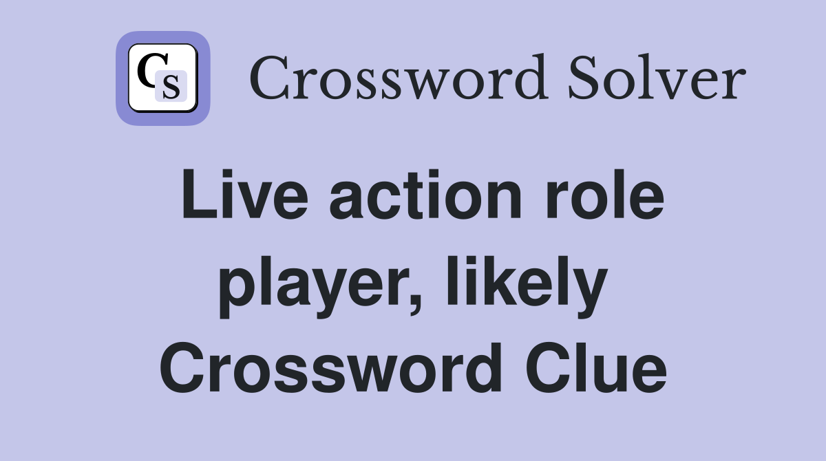Live action role player, likely Crossword Clue