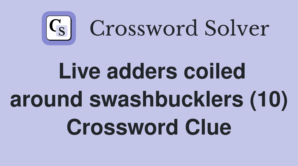 Live adders coiled around swashbucklers (10) Crossword Clue