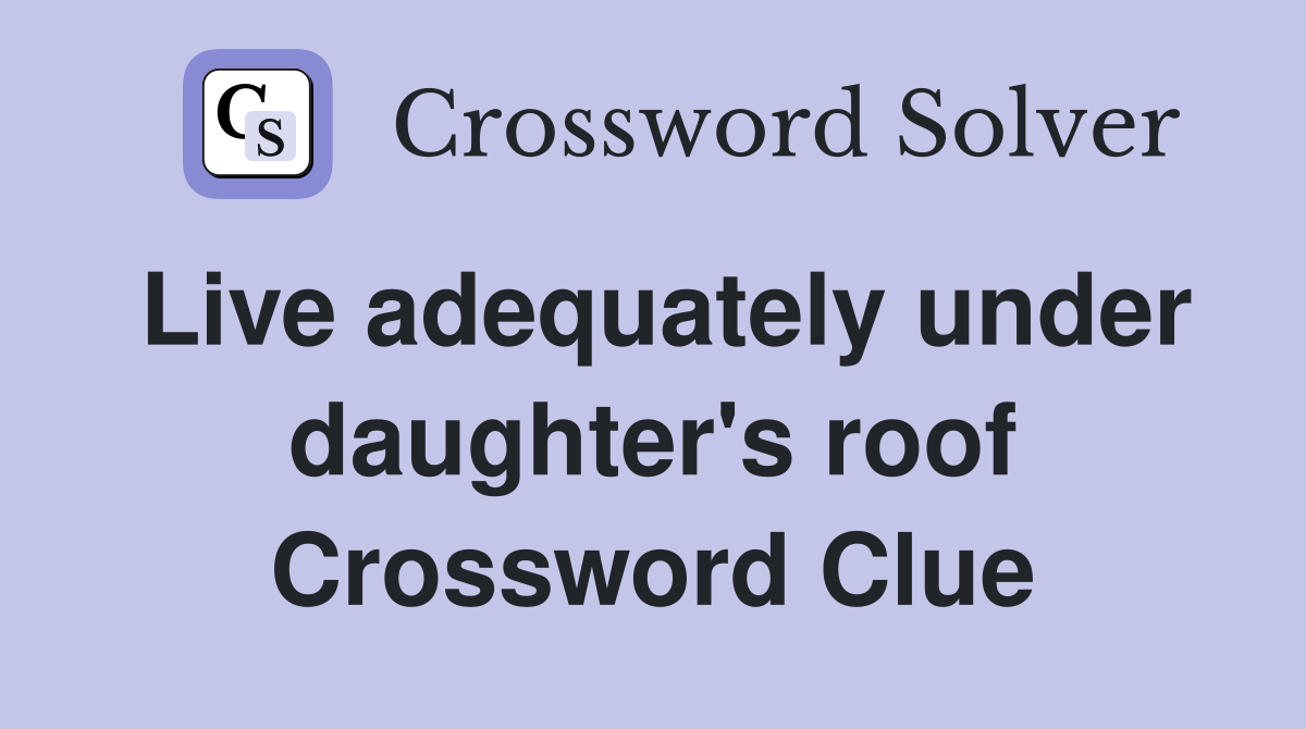 Live adequately under daughter's roof Crossword Clue