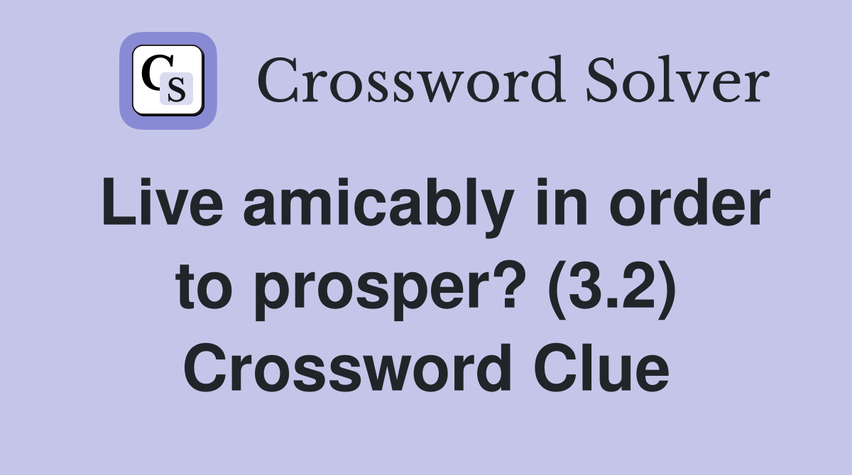 Live amicably in order to prosper? (3.2) Crossword Clue