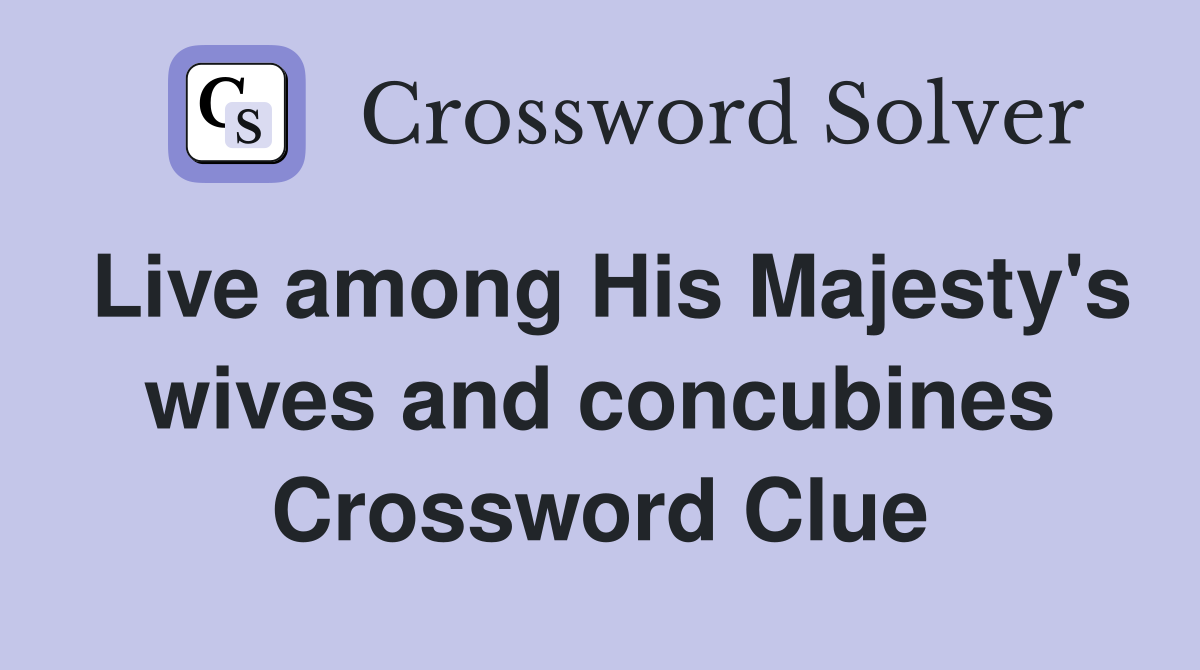 Live among His Majesty's wives and concubines Crossword Clue
