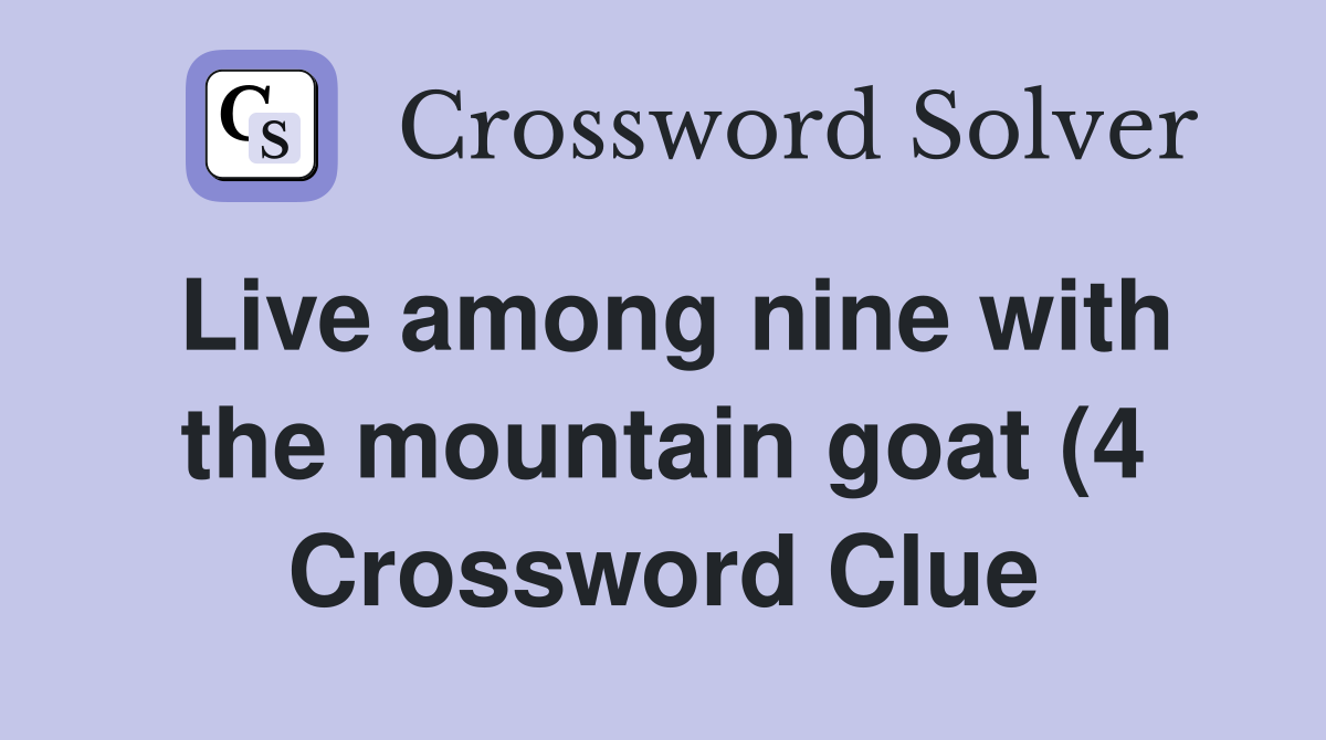 Live among nine with the mountain goat (4) Crossword Clue Answers Live among nine with the mountain goat (4) Crossword Clue Answers