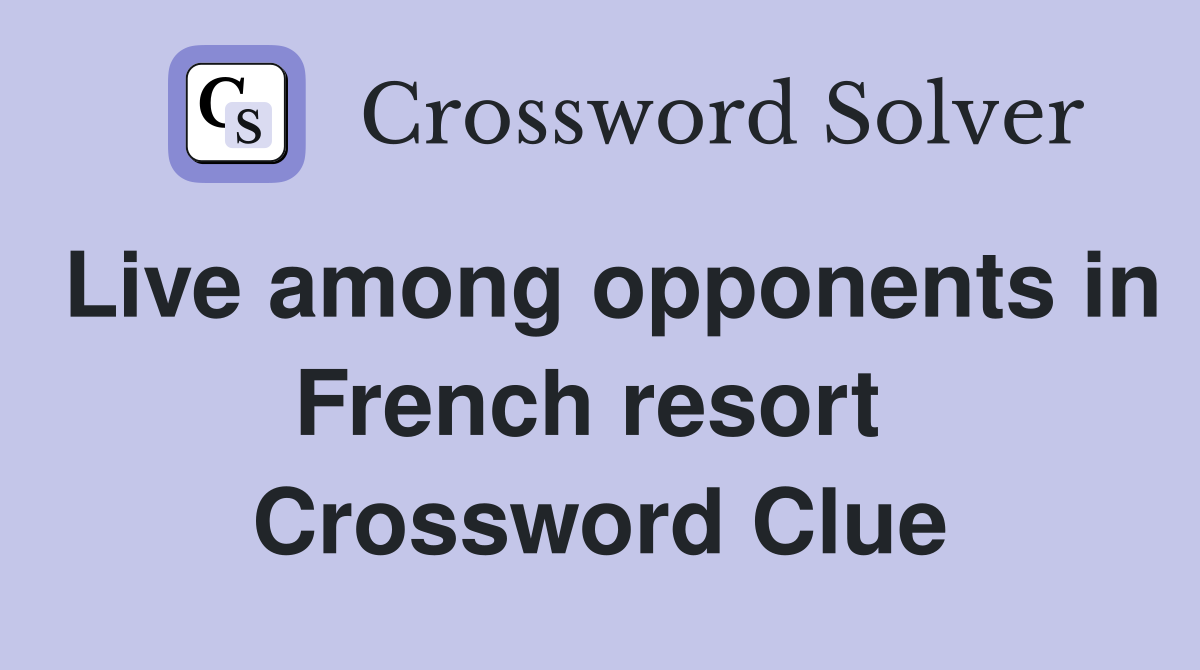 Live among opponents in French resort  Crossword Clue