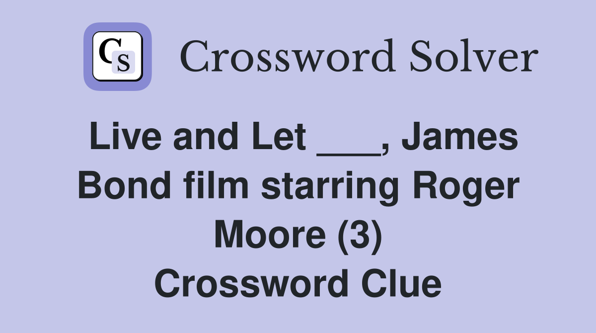 Live and Let ___, James Bond film starring Roger Moore (3) Crossword Clue