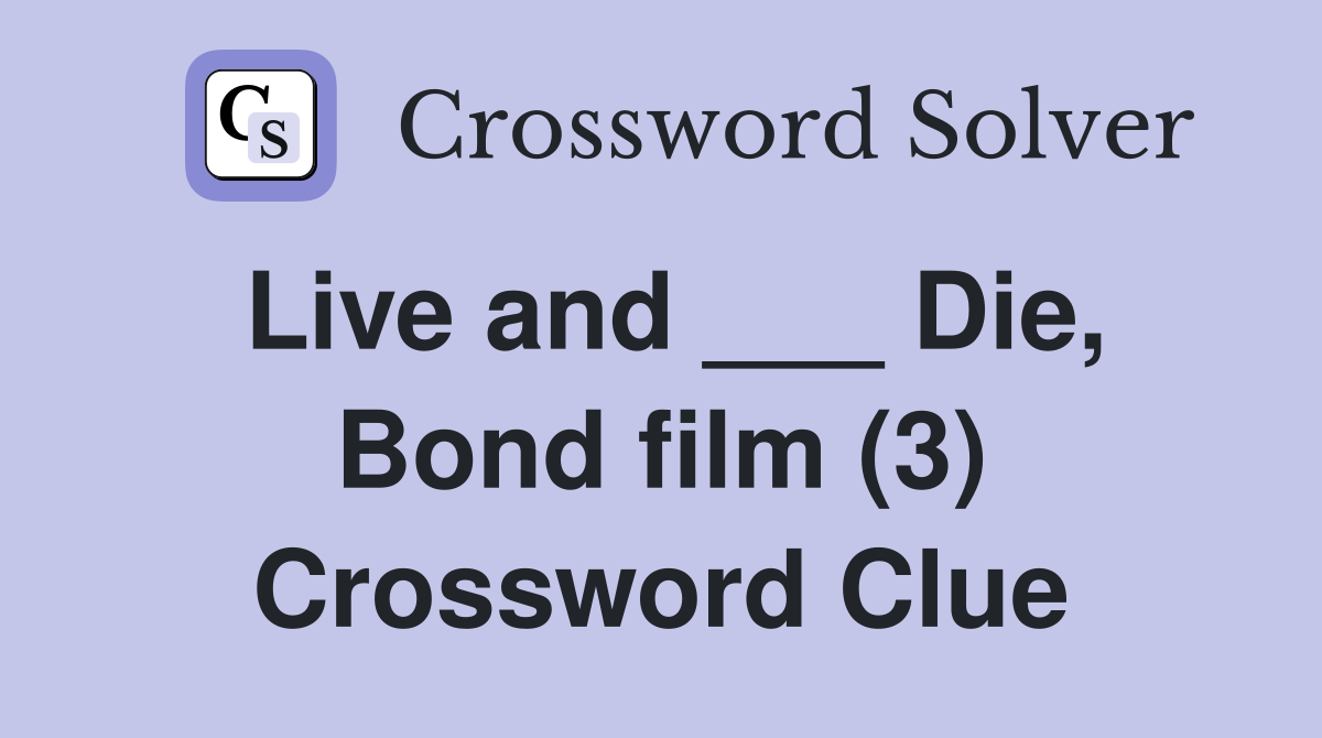 Live and ___ Die, Bond film (3) Crossword Clue