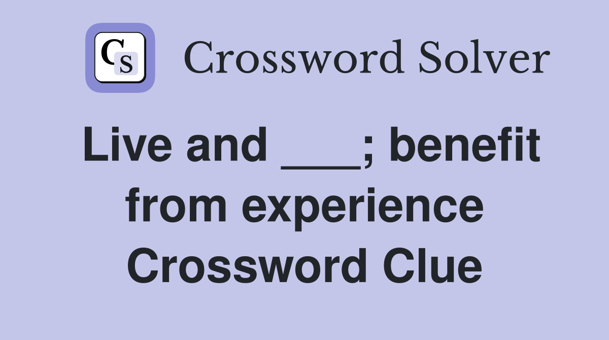 Live and ___; benefit from experience Crossword Clue