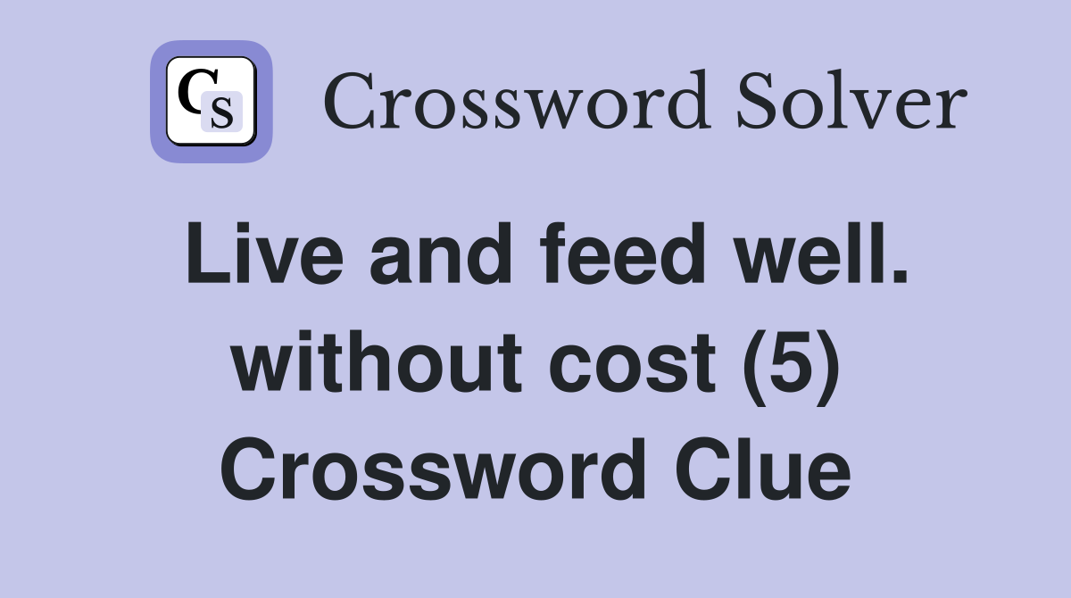 Live and feed well. without cost (5) Crossword Clue