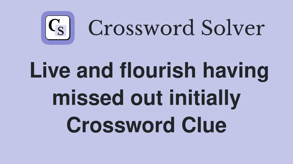 Live and flourish having missed out initially Crossword Clue