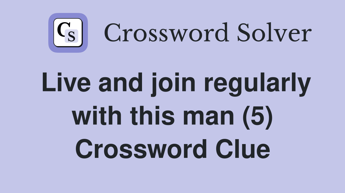 Live and join regularly with this man (5) Crossword Clue