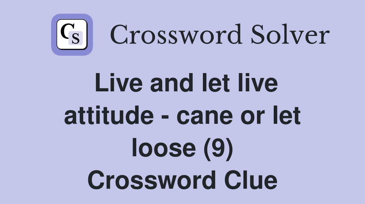 Live and let live attitude - cane or let loose (9) Crossword Clue