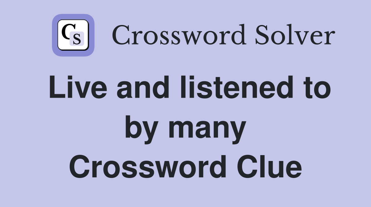 Live and listened to by many Crossword Clue