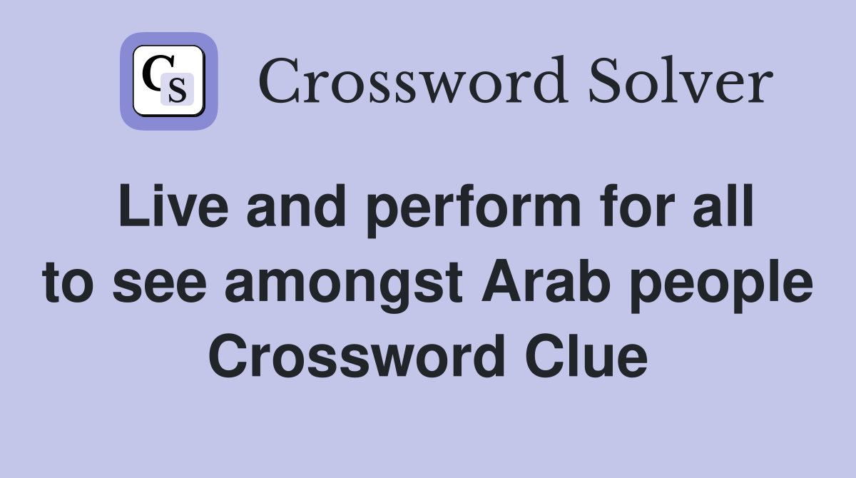 Live and perform for all to see amongst Arab people Crossword Clue