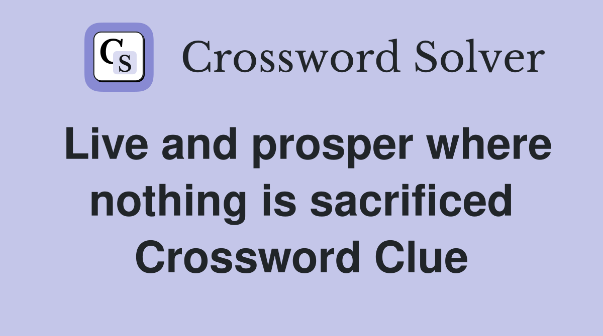 Live and prosper where nothing is sacrificed Crossword Clue