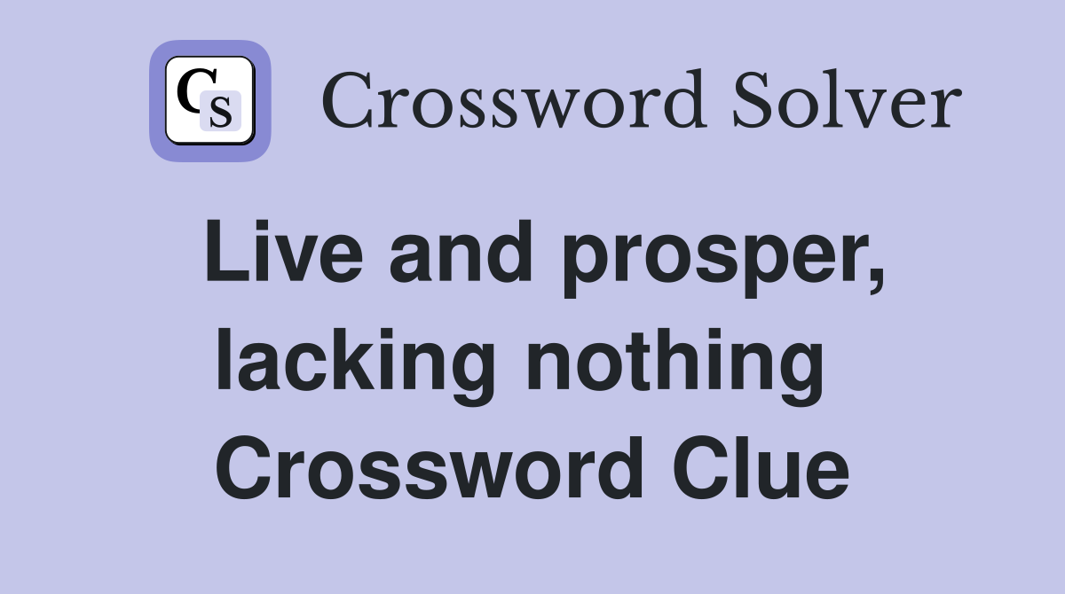 Live and prosper, lacking nothing  Crossword Clue