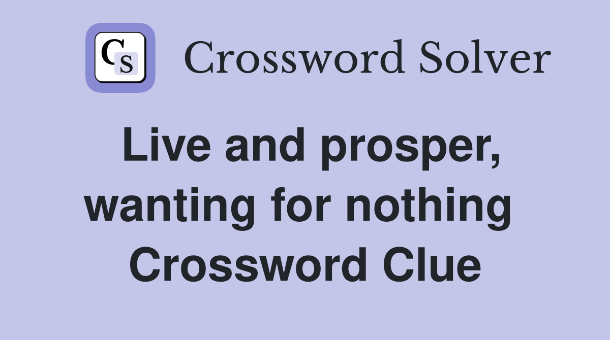 Live and prosper, wanting for nothing  Crossword Clue