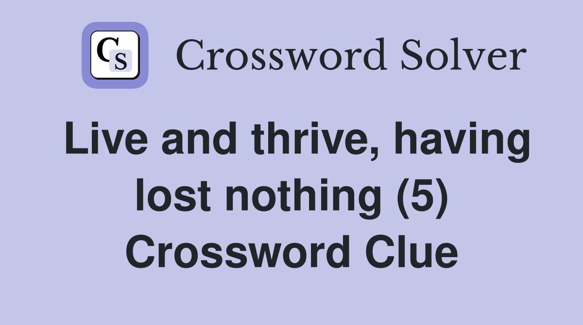 Live and thrive, having lost nothing (5) Crossword Clue