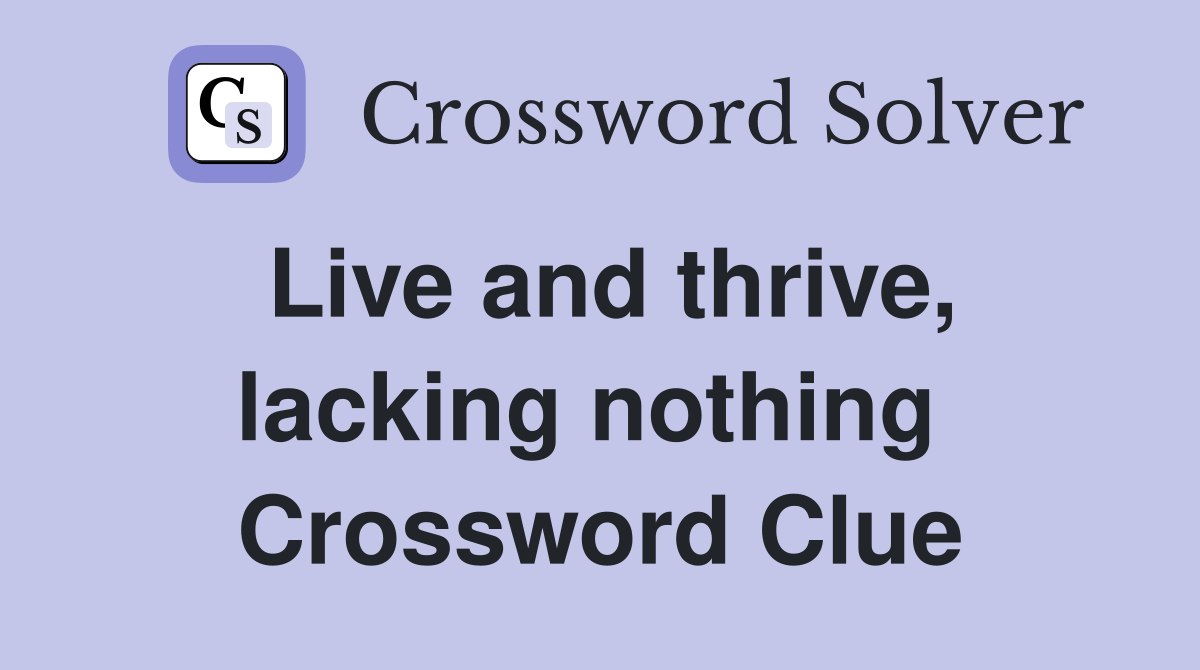 Live and thrive, lacking nothing  Crossword Clue