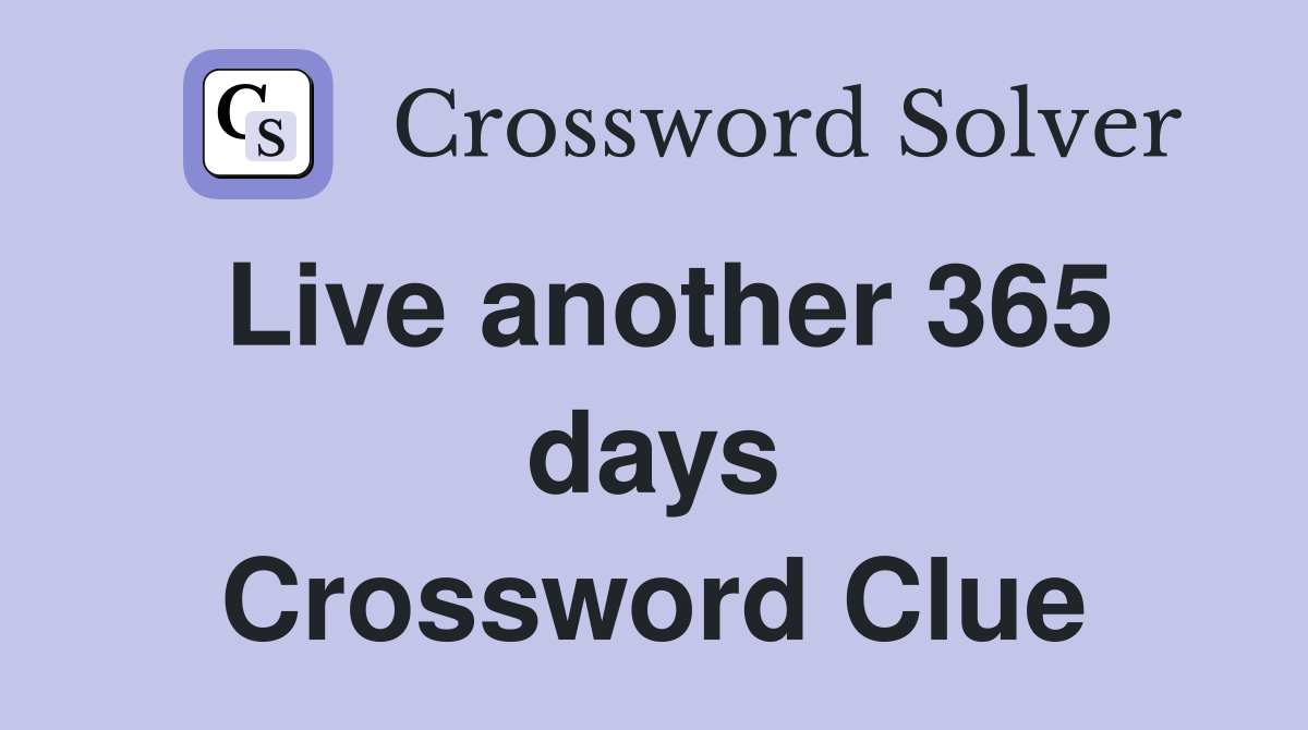 Live another 365 days Crossword Clue