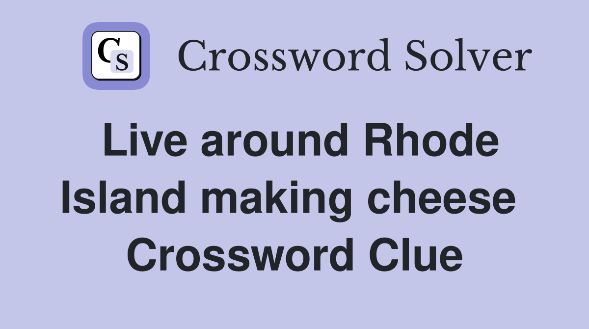 Live around Rhode Island making cheese  Crossword Clue