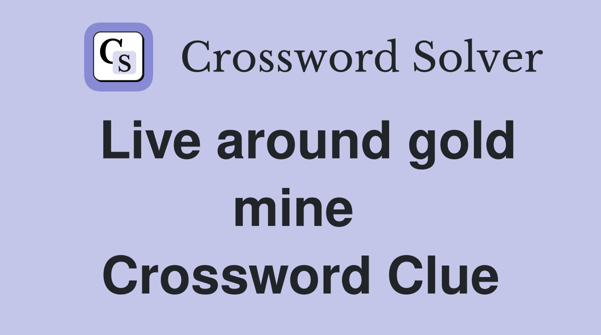 Live around gold mine  Crossword Clue
