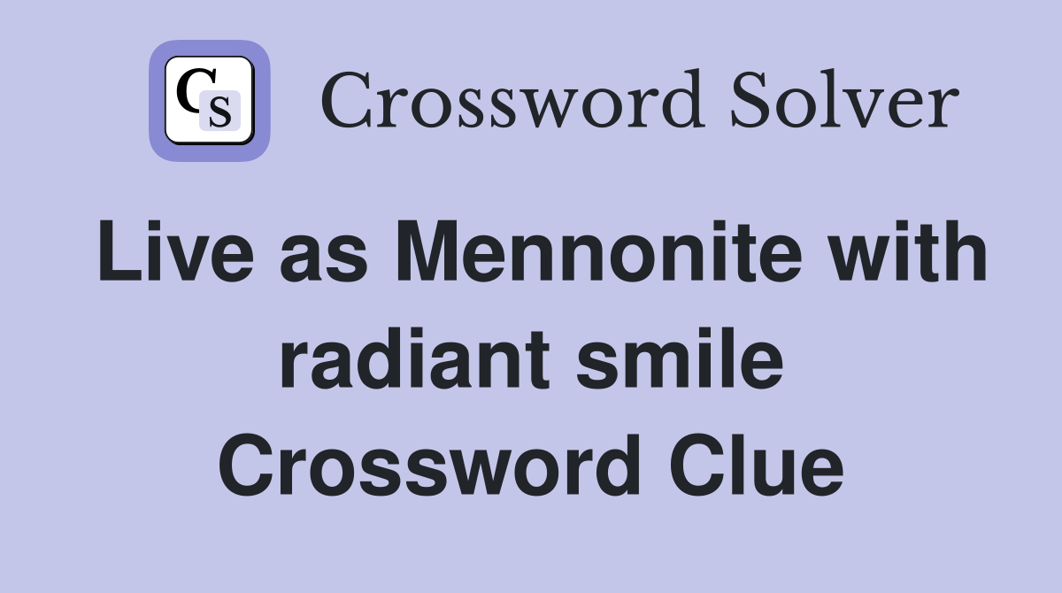 Live as Mennonite with radiant smile Crossword Clue