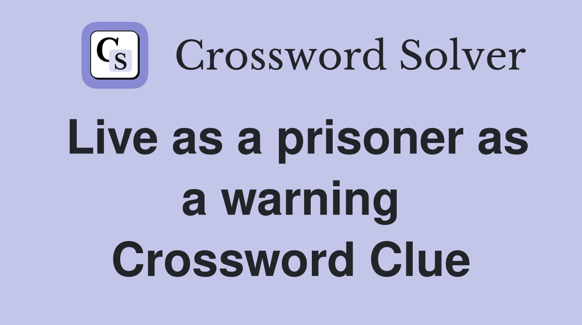Live as a prisoner as a warning Crossword Clue