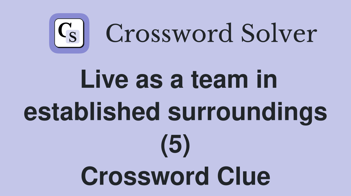 Live as a team in established surroundings (5) Crossword Clue