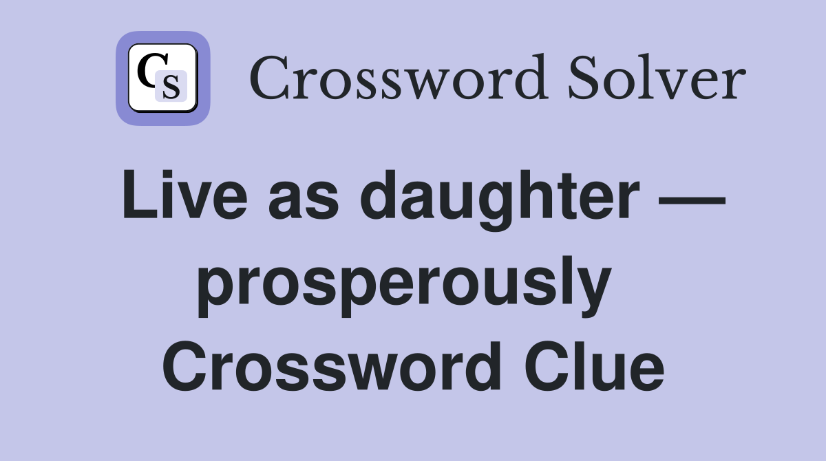 Live as daughter — prosperously  Crossword Clue