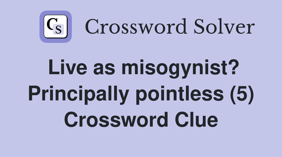 Live as misogynist? Principally pointless (5) Crossword Clue