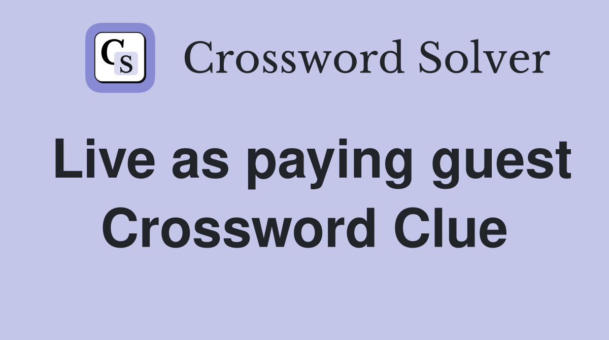 Live as paying guest Crossword Clue