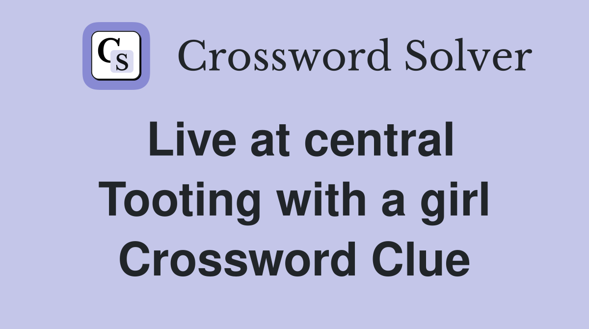 Live at central Tooting with a girl Crossword Clue