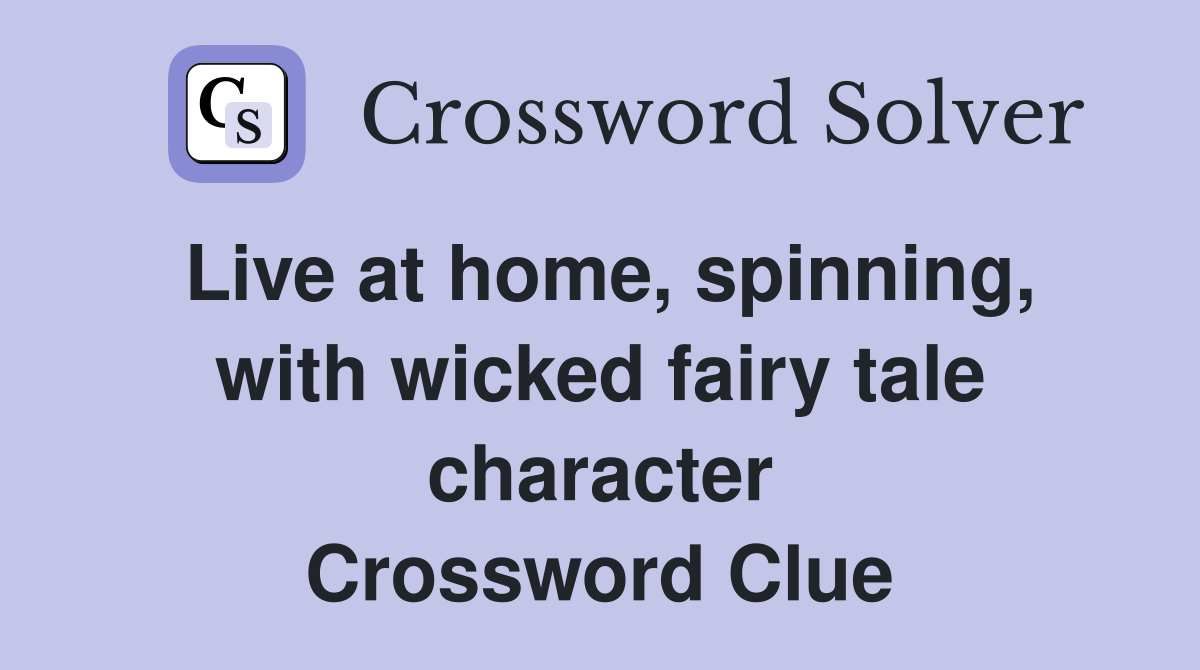 Live at home, spinning, with wicked fairy tale character Crossword Clue
