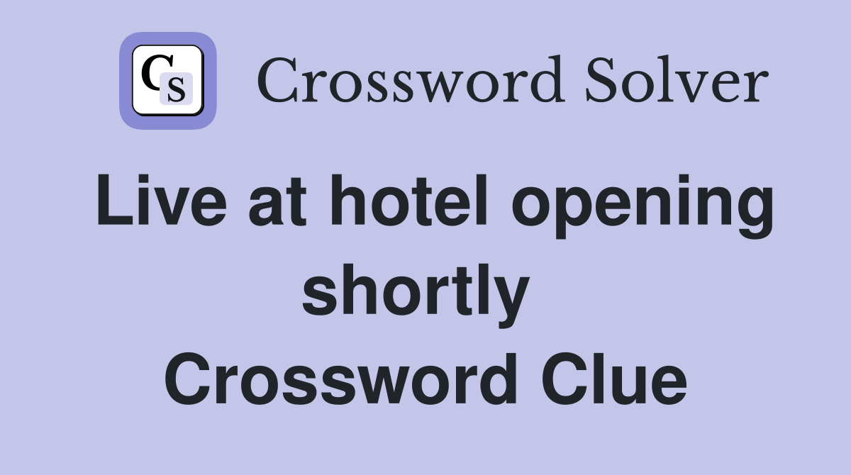 Live at hotel opening shortly  Crossword Clue