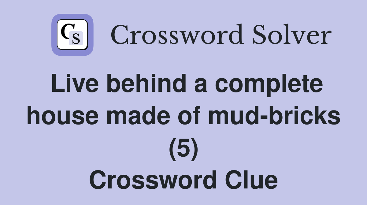 Live behind a complete house made of mud-bricks (5) Crossword Clue