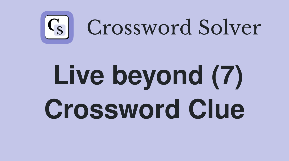 Live beyond (7) Crossword Clue