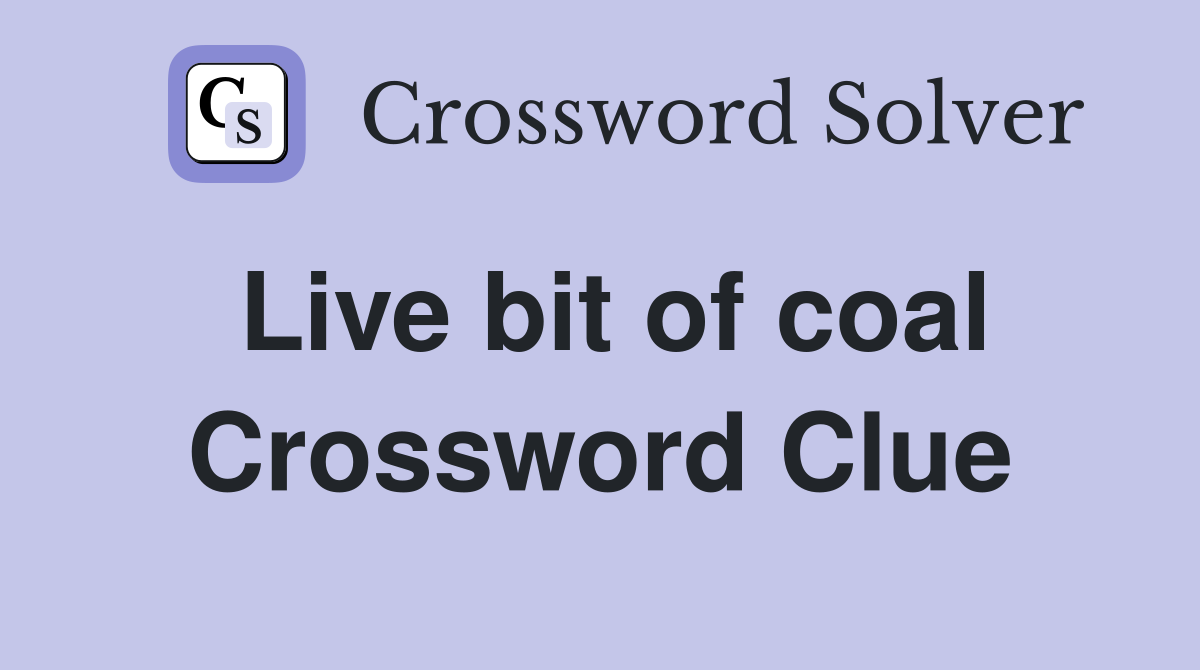 Live bit of coal Crossword Clue